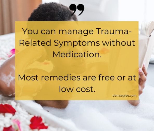 You can manage Trauma-Related Symptoms without Medication. Most remedies are free or at low cost.