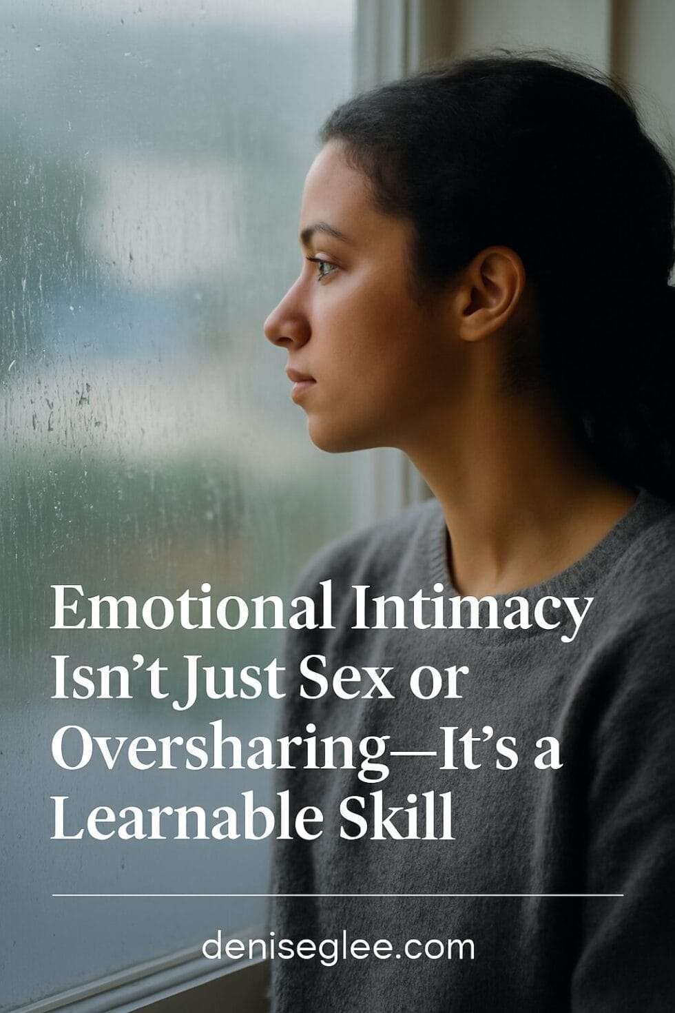 Woman gazing out a rain-dappled window in quiet reflection with title text about emotional intimacy and deniseglee.com branding