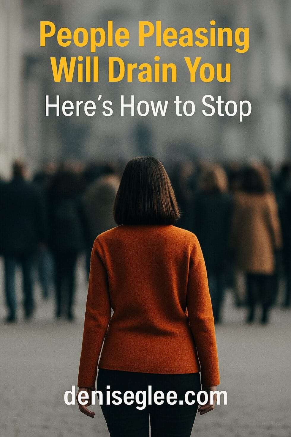 Woman in an orange sweater walking away from a crowd, symbolizing breaking free from people pleasing — text reads "People Pleasing Will Drain You — Here’s How to Stop" with deniseglee.com
