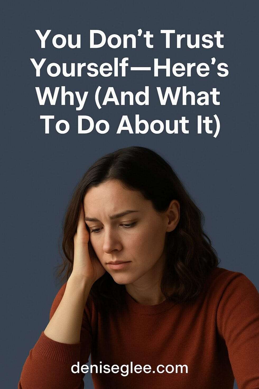 A woman in a rust-colored sweater looks down thoughtfully against a dark blue background, with the blog title “You Don’t Trust Yourself—Here’s Why (And What To Do About It)” above her and deniseglee.com at the bottom