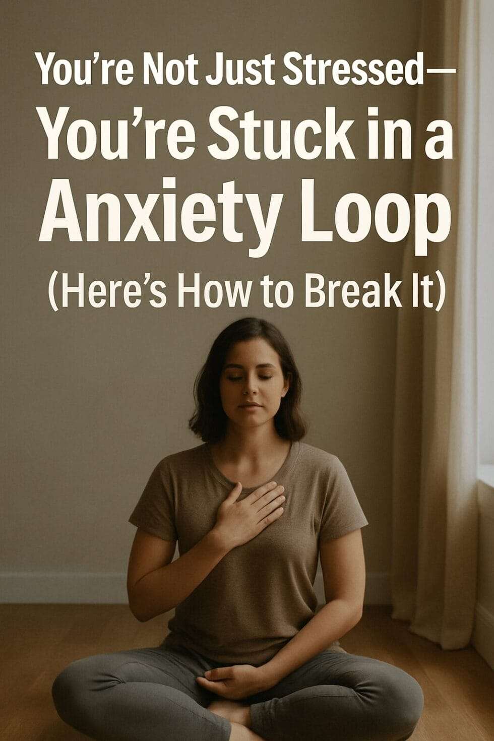 Woman sitting in quiet reflection, hand on heart, with bold title about breaking the anxiety loop