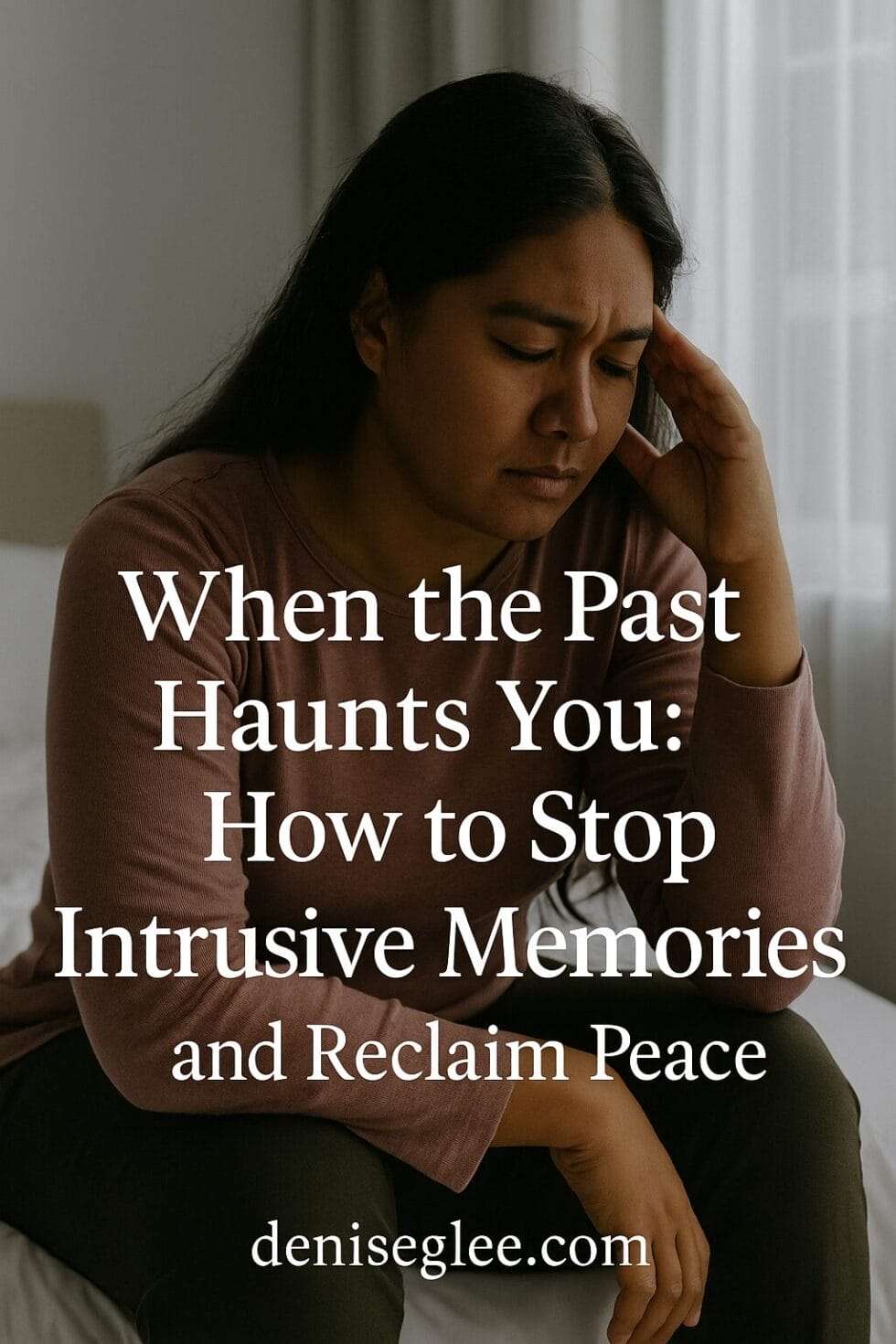 Pacific Islander woman sits on a bed with her head in her hand, looking emotionally overwhelmed, as soft light streams through a curtain. Text overlays offer guidance on stopping intrusive memories and reclaiming peace.