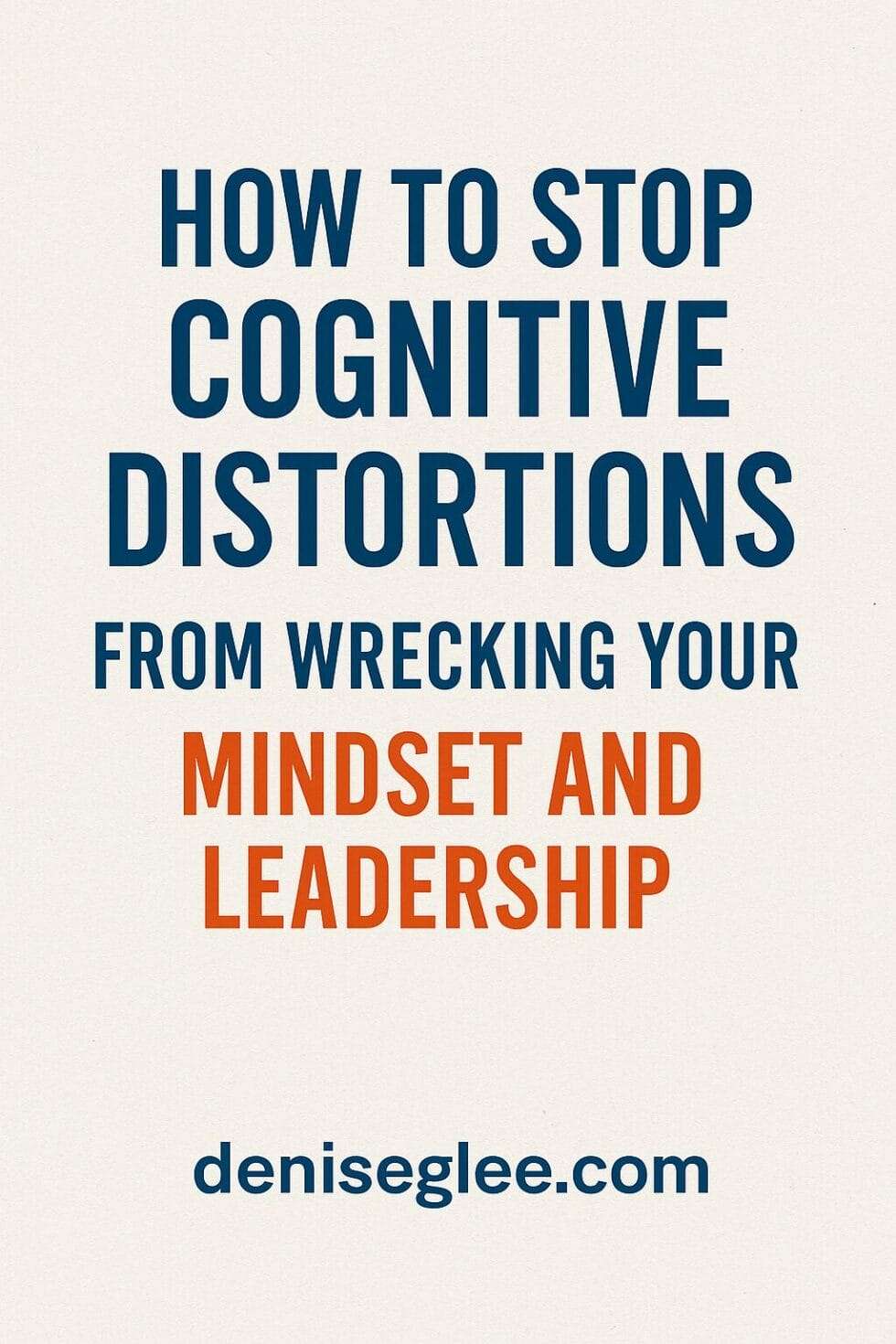 Text-based hero image with the title "How to Stop Cognitive Distortions from Wrecking Your Mindset and Leadership" and deniseglee.com at the bottom on a minimal textured background