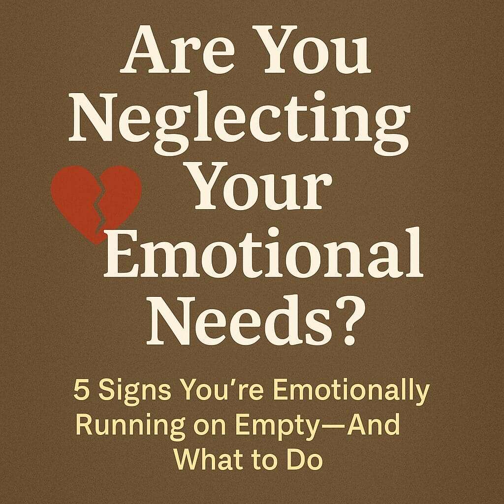 Graphic with the title “Are You Neglecting Your Emotional Needs?” featuring a broken heart icon and subheading: “5 Signs You’re Emotionally Running on Empty—And What to Do.”