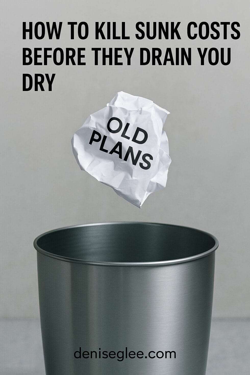 Crumbled paper labeled Old Plans tossed into metal trash can — How to Kill Sunk Costs Before They Drain You Dry | Denise G. Lee