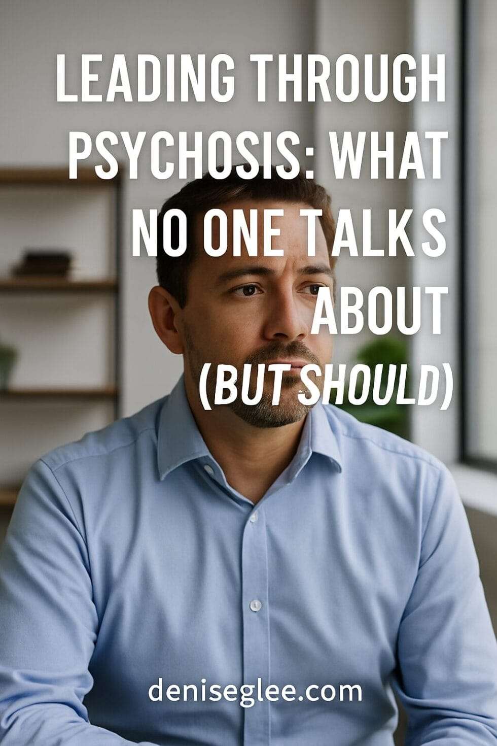 Thoughtful Latino man in a light blue shirt sitting in a bright office, looking pensive with text overlay about leading through psychosis