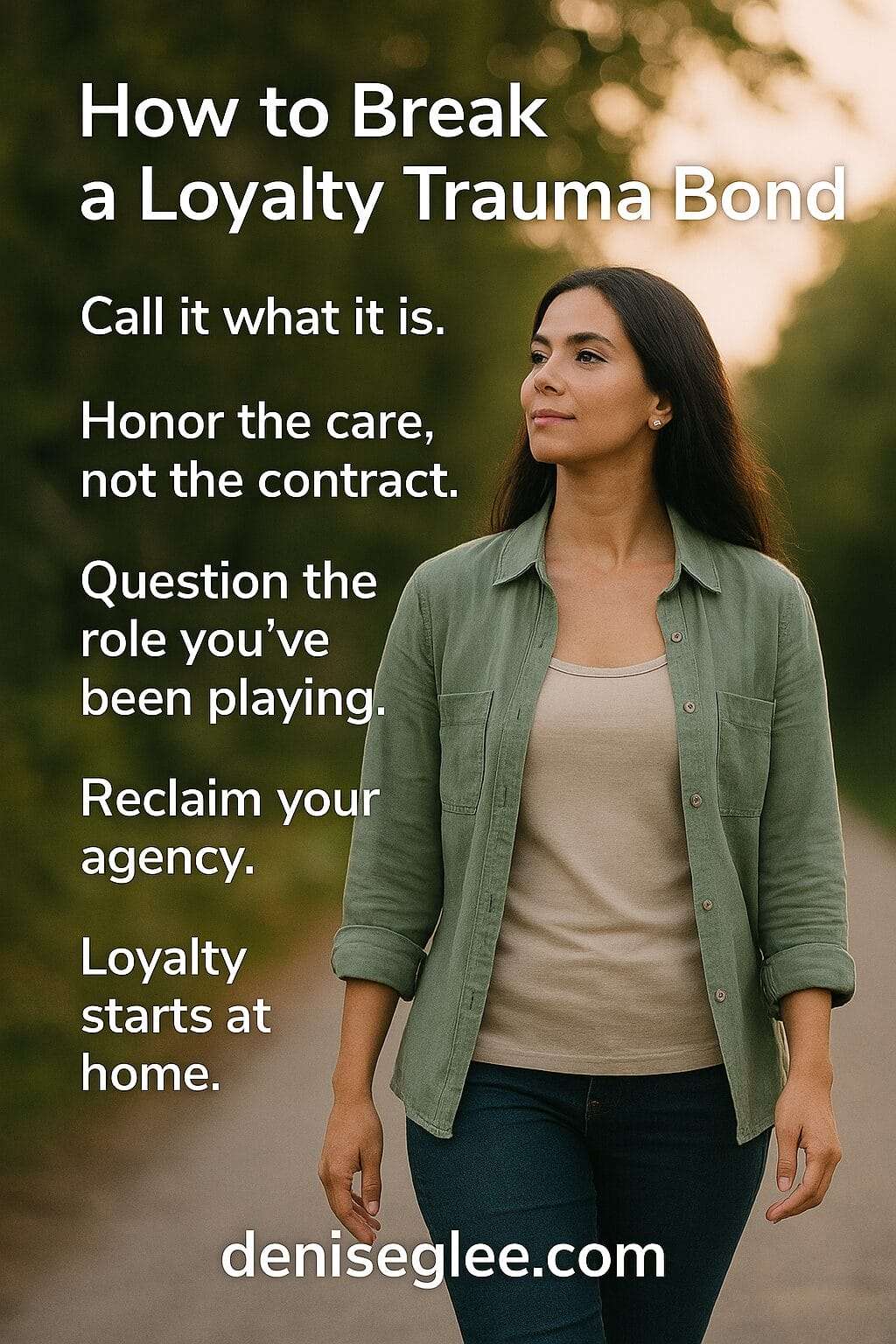 A confident young woman walks along a sunlit path, surrounded by text summarizing key steps for breaking a loyalty trauma bond. The image includes empowering phrases and deniseglee.com at the bottom.