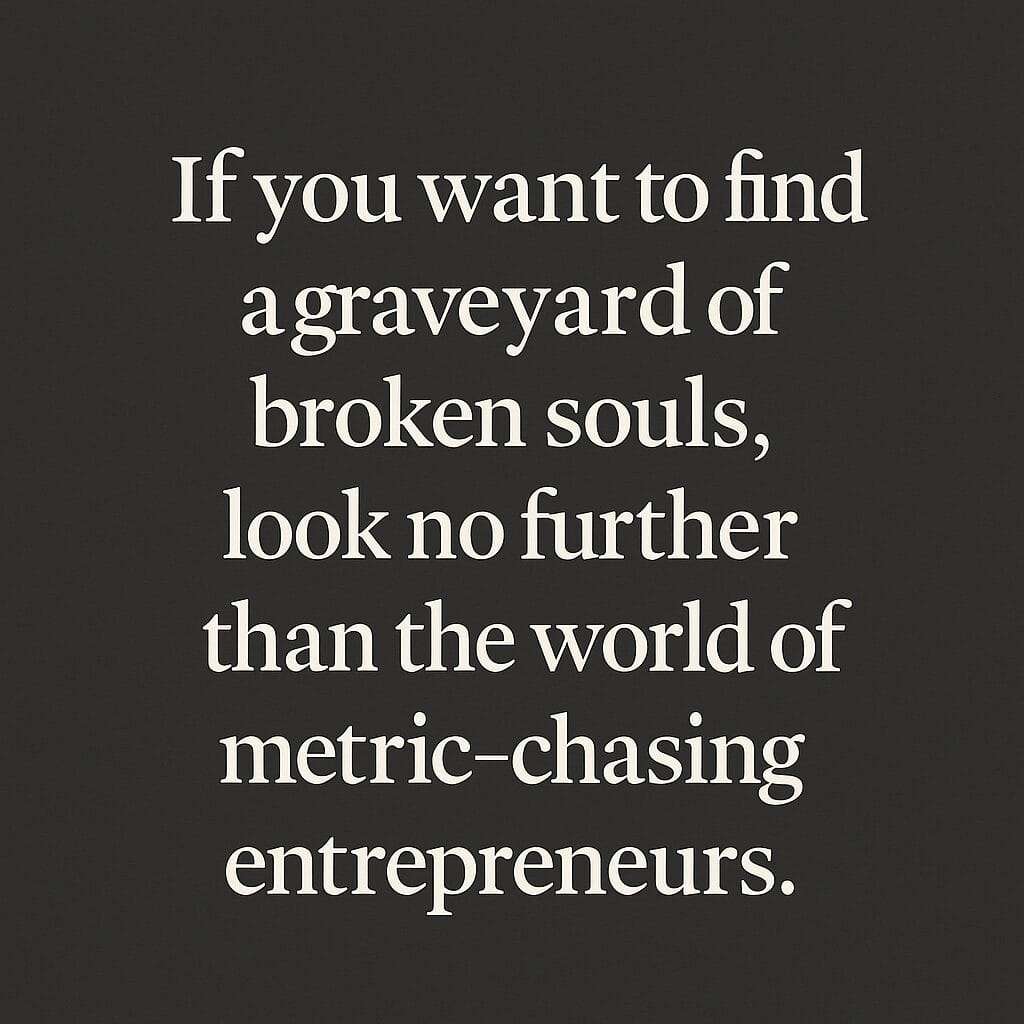 Minimalist dark gray quote graphic about the emotional cost of metric-chasing in entrepreneurship