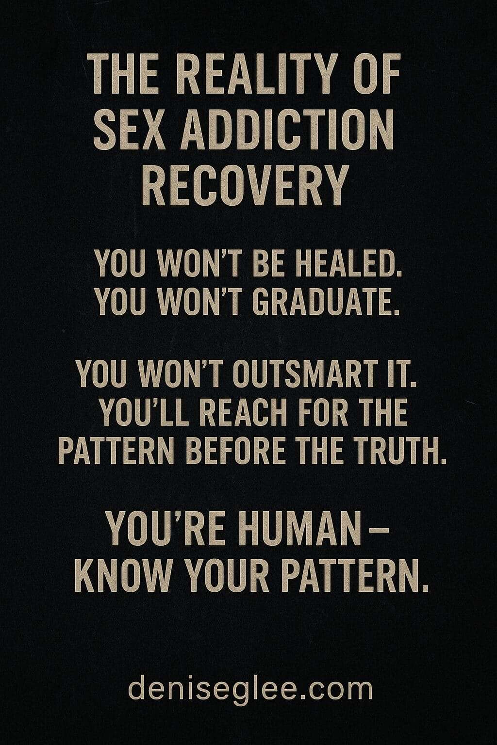 Gritty black background with bold beige text stating truths about sex addiction recovery, ending with the phrase "You’re human—know your pattern"